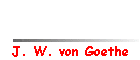 J. W. von Goethe